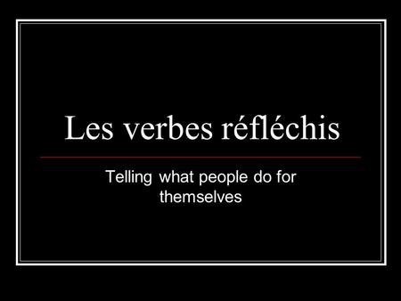 Les verbes réfléchis Telling what people do for themselves.
