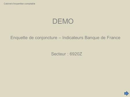 DEMO Secteur : 6920Z Cabinet d’expertise comptable Enquette de conjoncture – Indicateurs Banque de France.