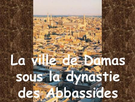 La ville de Damas sous la dynastie des Abbassides
