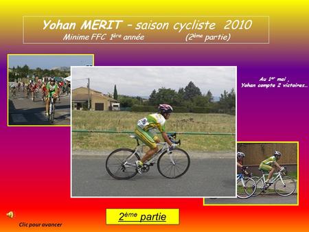 Yohan MERIT – saison cycliste 2010 Minime FFC 1 ère année (2 ème partie) Au 1 er mai, Yohan compte 2 victoires… Clic pour avancer 2 ème partie.