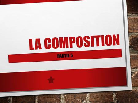 LA COMPOSITION Partie 5.