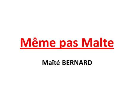 Même pas Malte Maïté BERNARD.