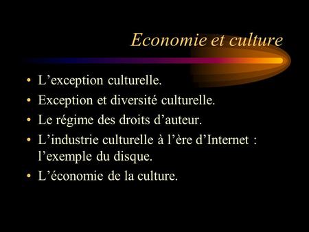 Economie et culture L’exception culturelle. Exception et diversité culturelle. Le régime des droits d’auteur. L’industrie culturelle à l’ère d’Internet.