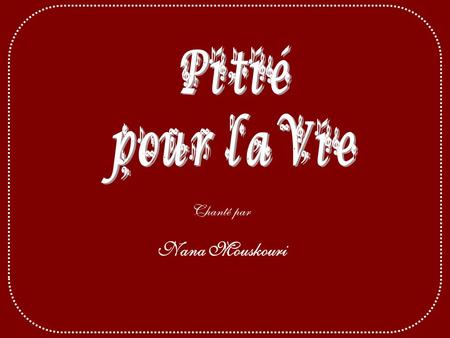 Pitié pour la Vie Chanté par Nana Mouskouri.
