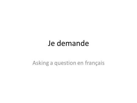 Je demande Asking a question en français. Intonation Intonation is the most informal (and easiest) way to ask a question in French. Tu as vu ce tableau?