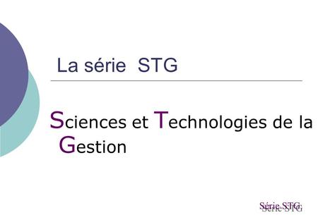 La série STG S ciences et T echnologies de la G estion Série STG.