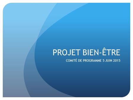 PROJET BIEN-ÊTRE COMITÉ DE PROGRAMME 5 JUIN 2015.