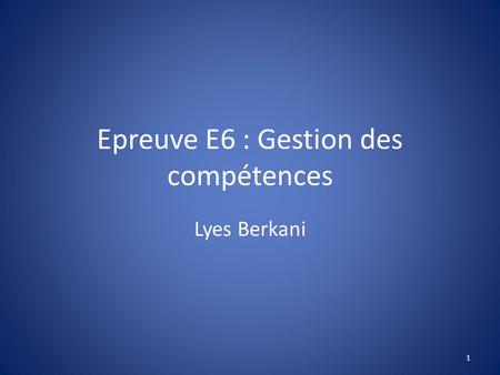 Epreuve E6 : Gestion des compétences Lyes Berkani 1.