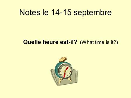 Notes le 14-15 septembre Quelle heure est-il? (What time is it?)
