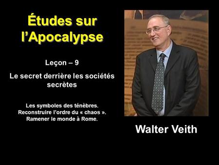 Études sur l’Apocalypse Leçon – 9 Le secret derrière les sociétés secrètes Leçon – 9 Le secret derrière les sociétés secrètes Walter Veith Les symboles.