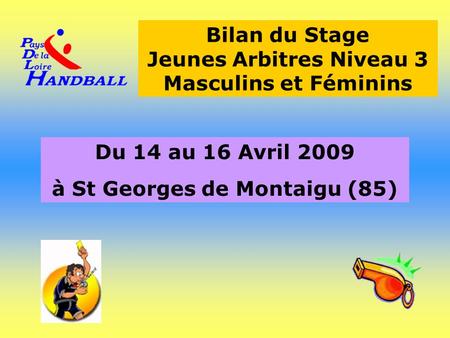 Bilan du Stage Jeunes Arbitres Niveau 3 Masculins et Féminins Du 14 au 16 Avril 2009 à St Georges de Montaigu (85) ‏