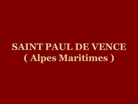 SAINT PAUL DE VENCE ( Alpes Maritimes ) Face à la méditerranée qui miroite à ses pieds, adossé aux Alpes du Sud, le village médiéval perché sur promontoires.
