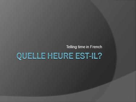 Telling time in French. To ask for and give the time:  Quelle heure est-il?  Il est ___ heure(s).