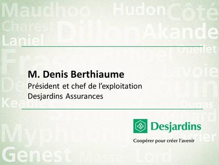 M. Denis Berthiaume Président et chef de l’exploitation Desjardins Assurances.
