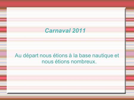 Carnaval 2011 Au départ nous étions à la base nautique et nous étions nombreux.