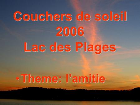 Couchers de soleil 2006 Lac des Plages Theme: l’amitieTheme: l’amitie.