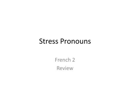 Stress Pronouns French 2 Review. Stress Pronouns Moi = me Toi = you Lui =him Elle = her Nous = us Vous = you Eux = them (masc.) Elles = them (fem.) DO.