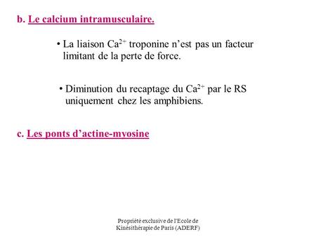 Propriété exclusive de l'Ecole de Kinésithérapie de Paris (ADERF) b. Le calcium intramusculaire. La liaison Ca 2+ troponine n’est pas un facteur limitant.