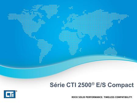 Série CTI 2500 ® E/S Compact. Pourquoi choisir les nouvelles E/S de la Série 2500 ® COMPACT ?  Vous avez besoin d’un encombrement réduit par rapport.