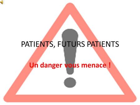 PATIENTS, FUTURS PATIENTS Un danger vous menace !.