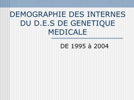 DEMOGRAPHIE DES INTERNES DU D.E.S DE GENETIQUE MEDICALE DE 1995 à 2004.