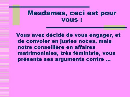 Mesdames, ceci est pour vous : Vous avez décidé de vous engager, et de convoler en justes noces, mais notre conseillère en affaires matrimoniales, très.