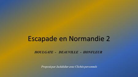 Escapade en Normandie 2 HOULGATE - DEAUVILLE - HONFLEUR