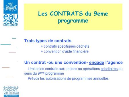 Les CONTRATS du 9eme programme Trois types de contrats + contrats spécifiques déchets + convention d’aide financière Un contrat -ou une convention- engage.