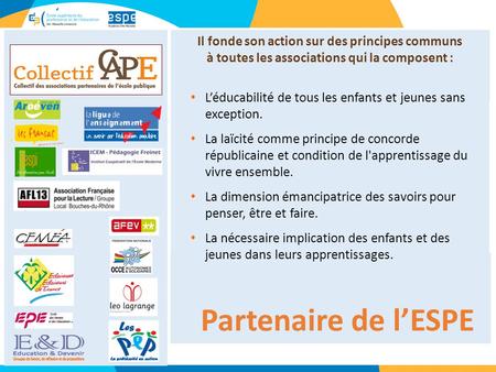 Partenaire de l’ESPE Il fonde son action sur des principes communs à toutes les associations qui la composent : L’éducabilité de tous les enfants et jeunes.