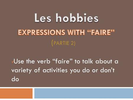 Use the verb “faire” to talk about a variety of activities you do or don’t do.