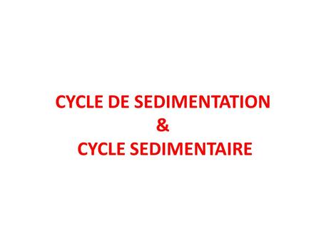 CYCLE DE SEDIMENTATION & CYCLE SEDIMENTAIRE