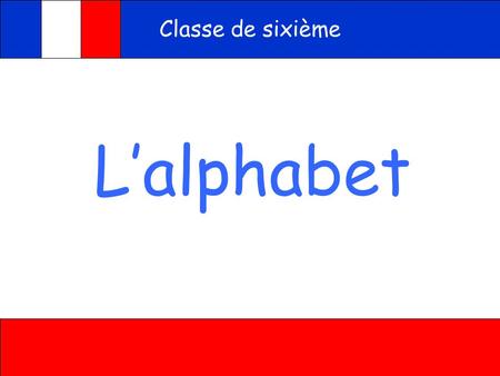Classe de sixième L’alphabet.