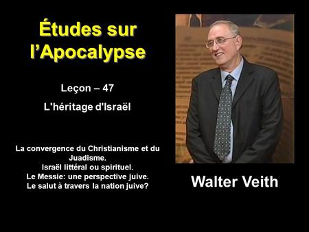Études sur l’Apocalypse Leçon – 47 L'héritage d'Israël Leçon – 47 L'héritage d'Israël Walter Veith La convergence du Christianisme et du Juadisme. Israël.