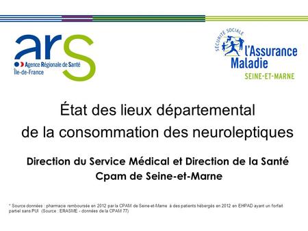 État des lieux départemental de la consommation des neuroleptiques Direction du Service Médical et Direction de la Santé Cpam de Seine-et-Marne * Source.