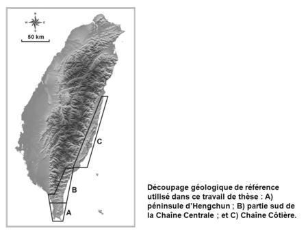 Découpage géologique de référence utilisé dans ce travail de thèse : A) péninsule d’Hengchun ; B) partie sud de la Chaîne Centrale ; et C) Chaîne Côtière.