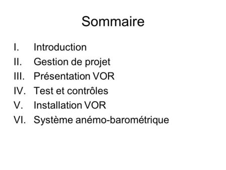 Sommaire I.Introduction II.Gestion de projet III.Présentation VOR IV.Test et contrôles V.Installation VOR VI.Système anémo-barométrique.