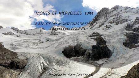 MONTS ET MERVEILLES suite LA BEAUTE DES MONTAGNES DE FRANCE proposé par Jackdidier Glacier de la Pilate (les Ecrins)