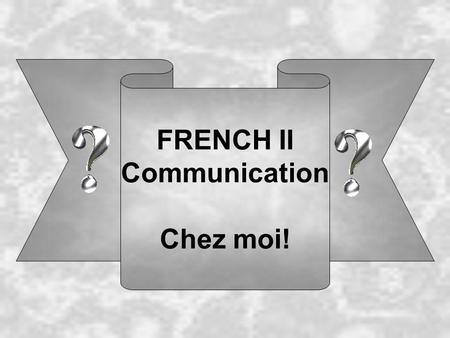 FRENCH II Communication Chez moi!.