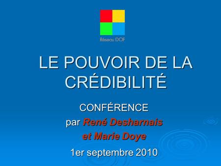 LE POUVOIR DE LA CRÉDIBILITÉ CONFÉRENCE par René Desharnais et Marie Doye 1er septembre 2010.