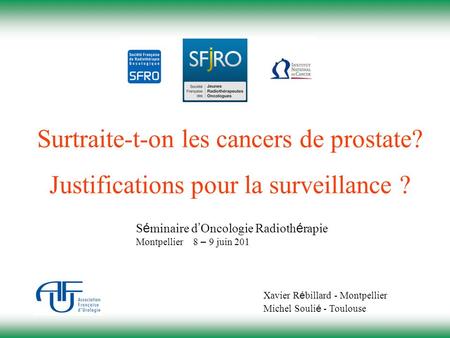 Surtraite-t-on les cancers de prostate? Justifications pour la surveillance ? S é minaire d ’ Oncologie Radioth é rapie Montpellier 8 – 9 juin 201 Xavier.