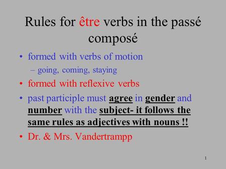 1 Rules for être verbs in the passé composé formed with verbs of motion –going, coming, staying formed with reflexive verbs past participle must agree.