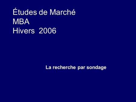 Études de Marché MBA Hivers 2006 La recherche par sondage.