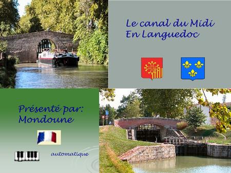 Le canal du Midi En Languedoc Présenté par: Mondoune automatique.