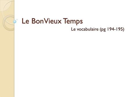 Le BonVieux Temps Le vocabulaire (pg 194-195).
