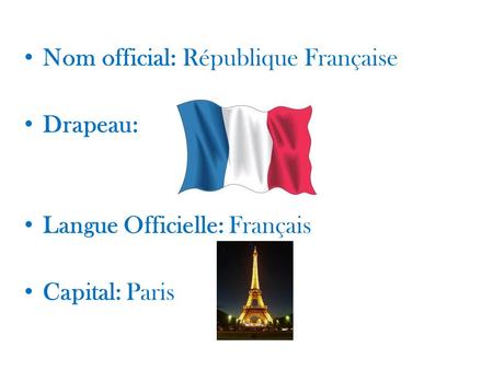 Nom official: République Française Drapeau: Langue Officielle: Français Capital: Paris.