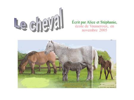 Écrit par Alice et Stéphanie, école de Vausseroux, en novembre 2005.