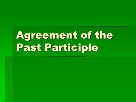 Agreement of the Past Participle. Le Passé Composé  The passé composé is used to express an action completed in the past.  The passé composé of most.