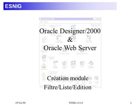 05/02/98WEB1-4 0.01 ESNIG Création module Filtre/Liste/Edition Oracle Designer/2000 & Oracle Web Server.