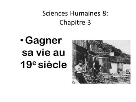 Sciences Humaines 8: Chapitre 3 Gagner sa vie au 19 e siècle.