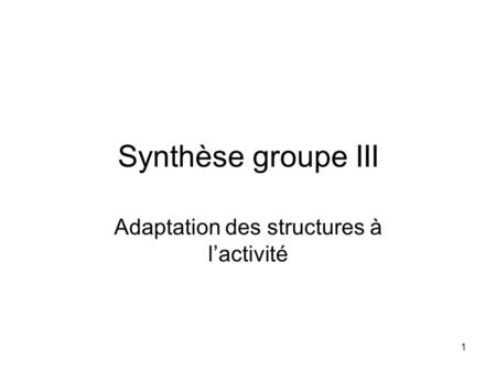 1 Synthèse groupe III Adaptation des structures à l’activité.